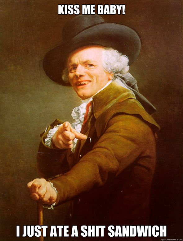 Kiss Me Baby! I just ate a Shit Sandwich  Joseph Ducreux