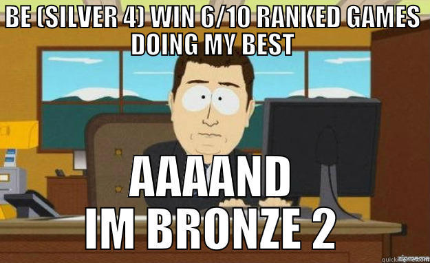 Rnkd is fkd - BE (SILVER 4) WIN 6/10 RANKED GAMES DOING MY BEST AAAAND IM BRONZE 2 aaaand its gone