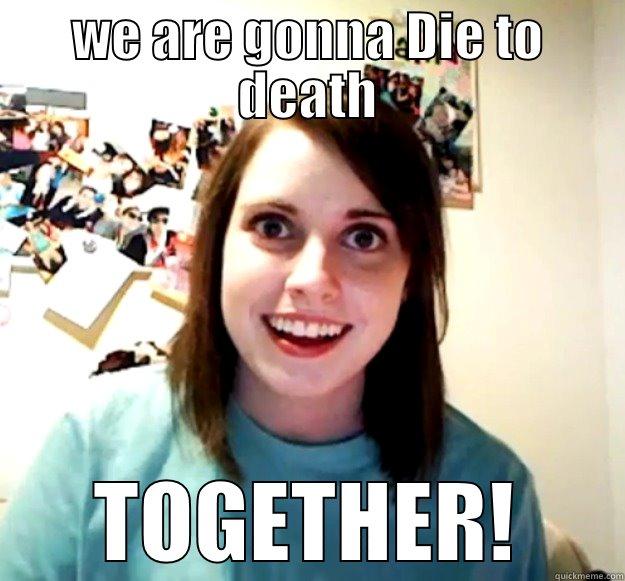 i like pie - WE ARE GONNA DIE TO DEATH TOGETHER! Overly Attached Girlfriend