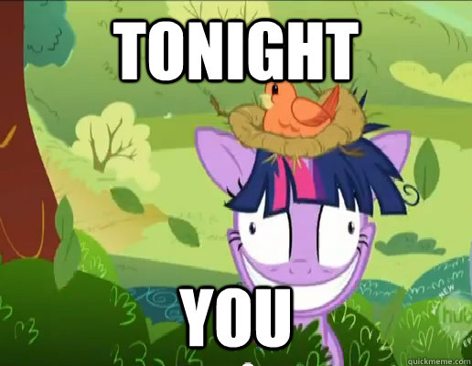 tonight you  Insane Twilight Sparkle