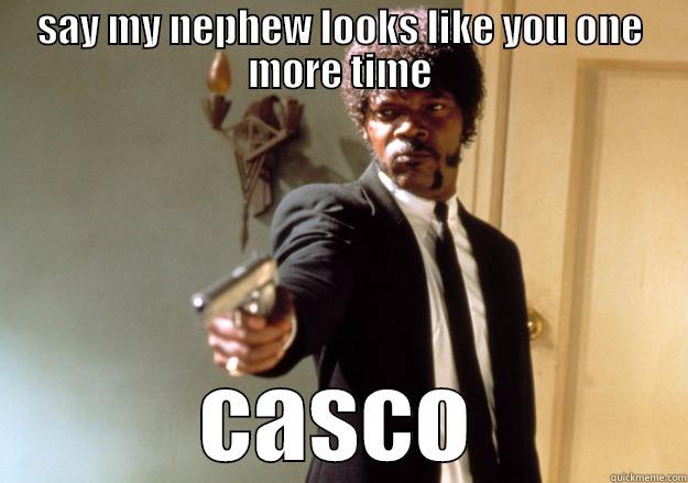 SAY MY NEPHEW LOOKS LIKE YOU ONE MORE TIME CASCO Samuel L Jackson