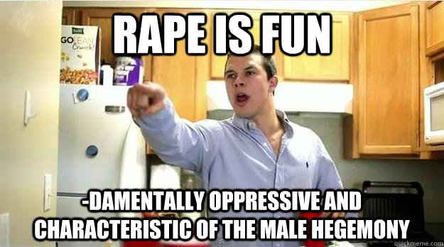 Rape is fun -damentally oppressive and characteristic of the male hegemony  