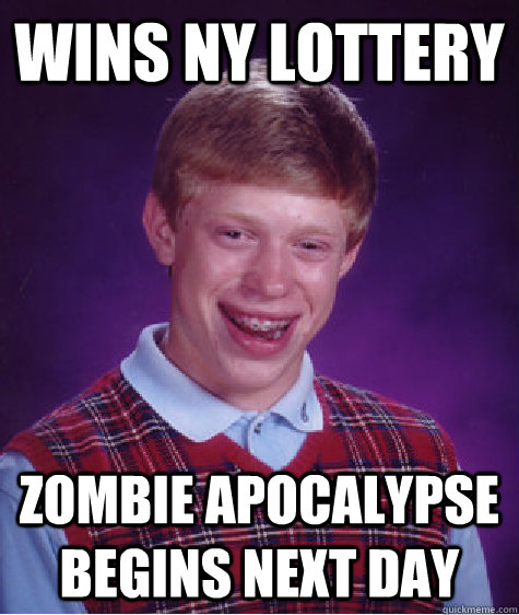 Wins NY Lottery zombie apocalypse begins next day  Bad Luck Brian