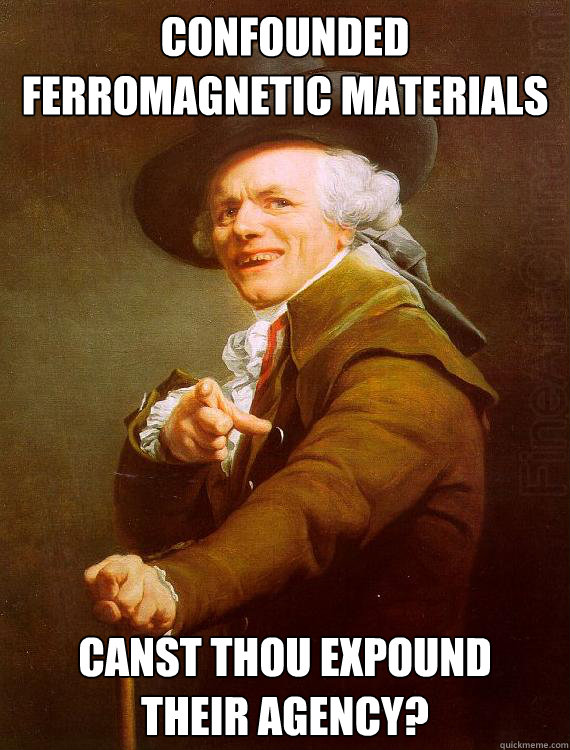 confounded ferromagnetic materials canst thou expound     their agency?  