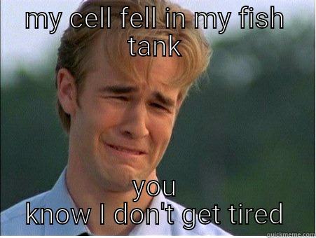 MY CELL FELL IN MY FISH TANK YOU KNOW I DON'T GET TIRED 1990s Problems