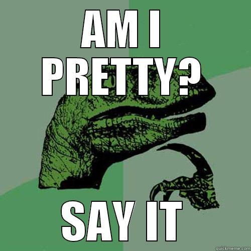 I'M A CLEVER GIRL - AM I PRETTY? SAY IT Philosoraptor