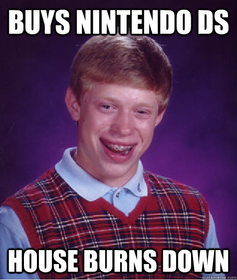 buys Nintendo DS house burns down   Bad Luck Brian