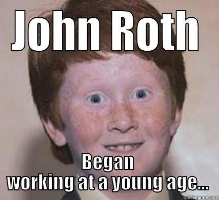 Red Head - JOHN ROTH BEGAN WORKING AT A YOUNG AGE... Over Confident Ginger