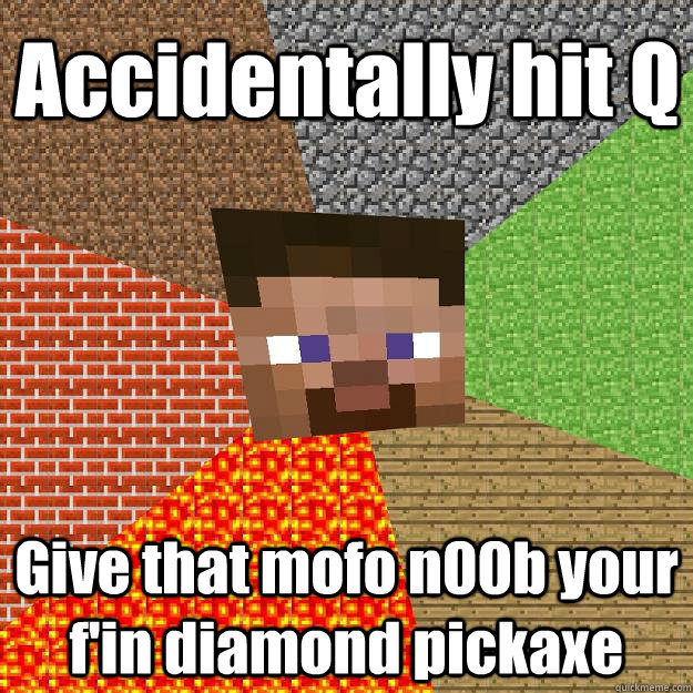 Accidentally hit Q Give that mofo n00b your f'in diamond pickaxe  Minecraft