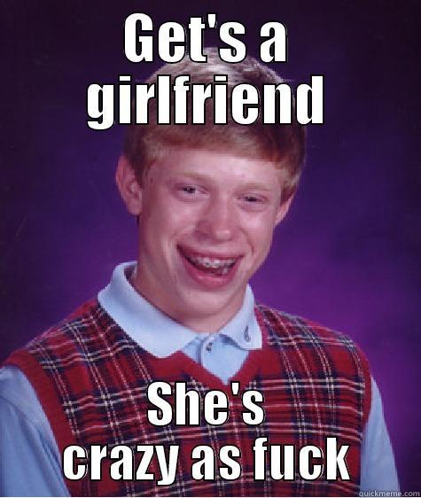 Jade meme 3 - GET'S A GIRLFRIEND SHE'S CRAZY AS FUCK Bad Luck Brian