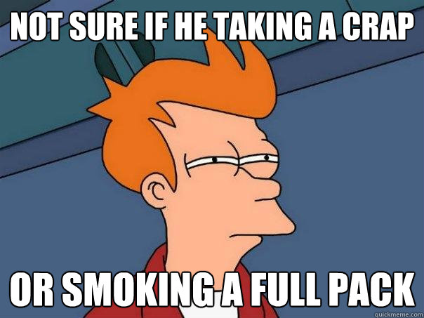 Not sure if he taking a crap or smoking a full pack  Futurama Fry