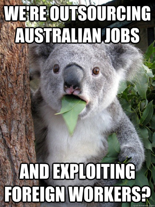 we're outsourcing australian jobs AND exploiting foreign workers? - we're outsourcing australian jobs AND exploiting foreign workers?  koala bear