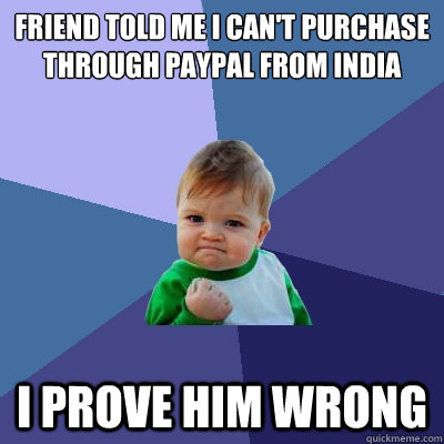 Friend told me i can't purchase through paypal from India       I prove him wrong  Success Kid