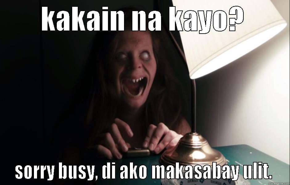 sorry busy - KAKAIN NA KAYO? SORRY BUSY, DI AKO MAKASABAY ULIT. Misc