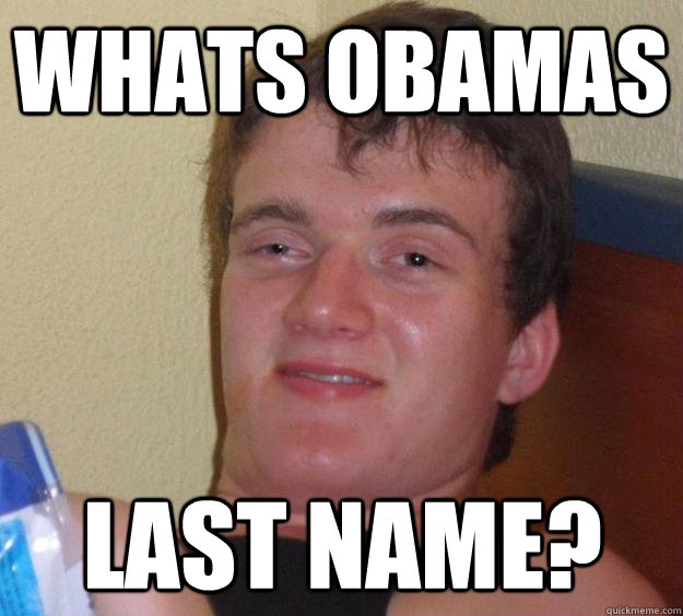 Whats Obamas last name? - Whats Obamas last name?  10 Guy