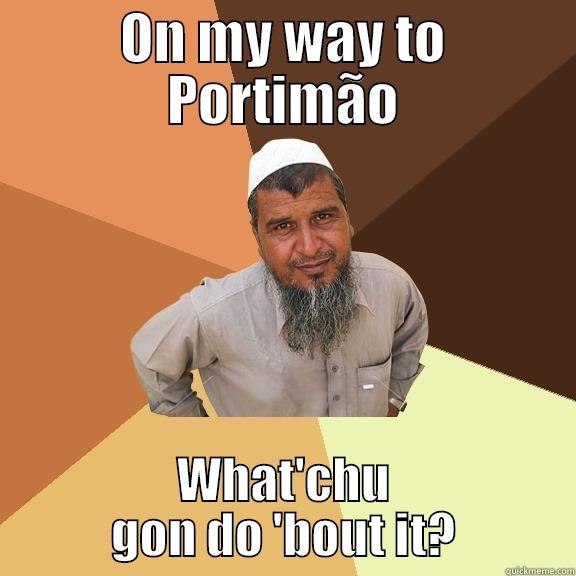 ON MY WAY TO PORTIMÃO WHAT'CHU GON DO 'BOUT IT? Ordinary Muslim Man