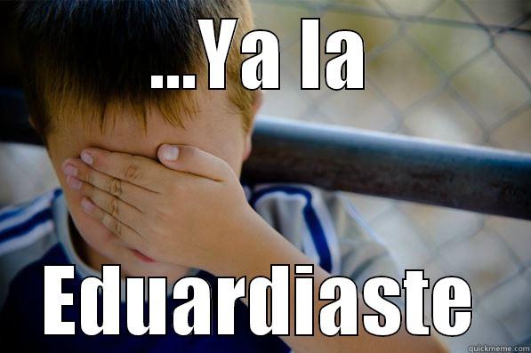 ...YA LA EDUARDIASTE Confession kid