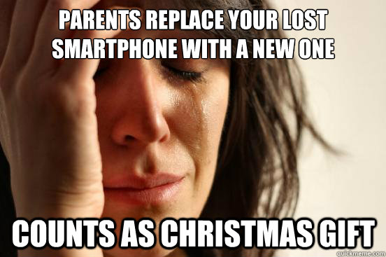 parents replace your lost smartphone with a new one counts as christmas gift  First World Problems