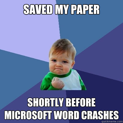 Saved my paper shortly before Microsoft word crashes  Success Kid