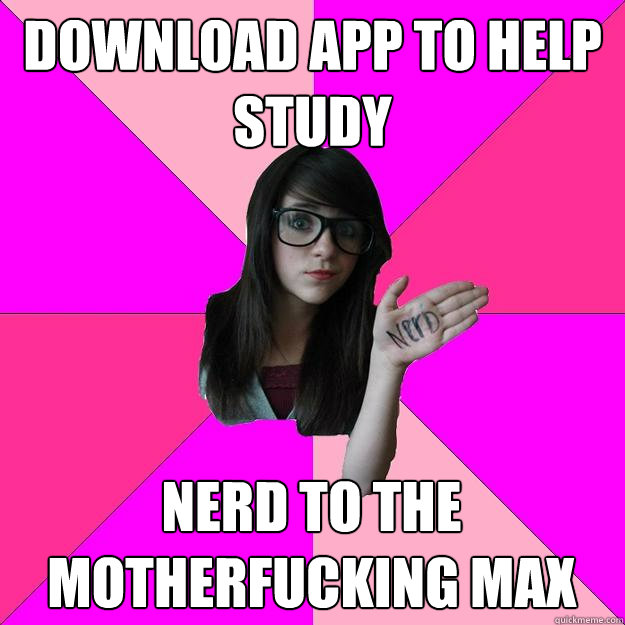 Download app to help study Nerd to the motherfucking max  Idiot Nerd Girl