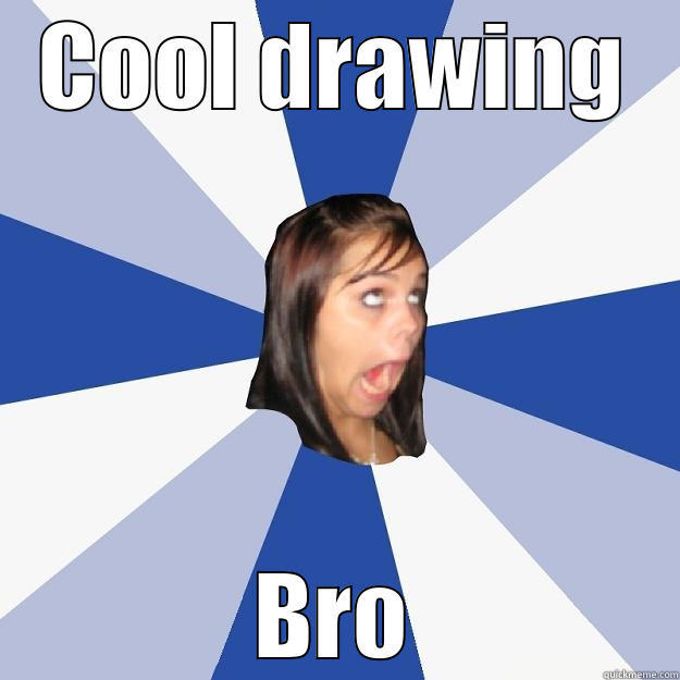 Cool drawing bro - COOL DRAWING BRO Annoying Facebook Girl