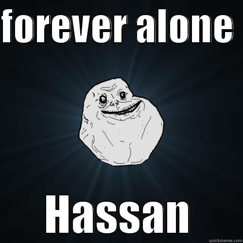 FOREVER ALONE  HASSAN Forever Alone