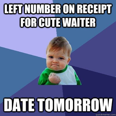 Left number on receipt for cute waiter date tomorrow  Success Kid