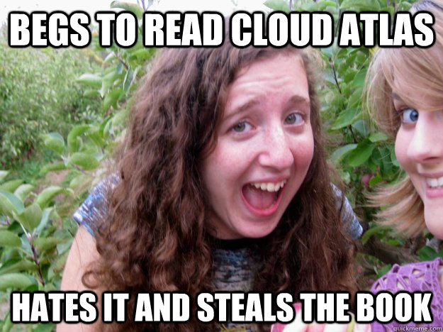 begs to read cloud atlas hates it and steals the book - begs to read cloud atlas hates it and steals the book  Scumbag Ali