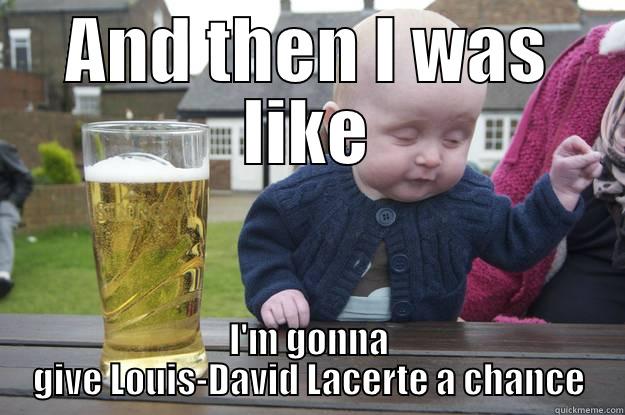 AND THEN I WAS LIKE I'M GONNA GIVE LOUIS-DAVID LACERTE A CHANCE drunk baby