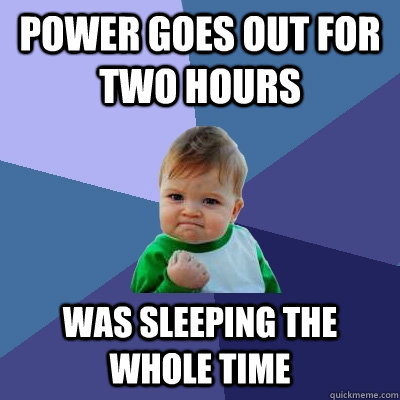 Power goes out for two hours Was sleeping the whole time  Success Kid