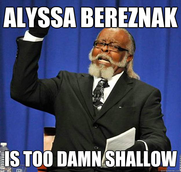 Alyssa Bereznak Is too damn shallow - Alyssa Bereznak Is too damn shallow  Jimmy McMillan