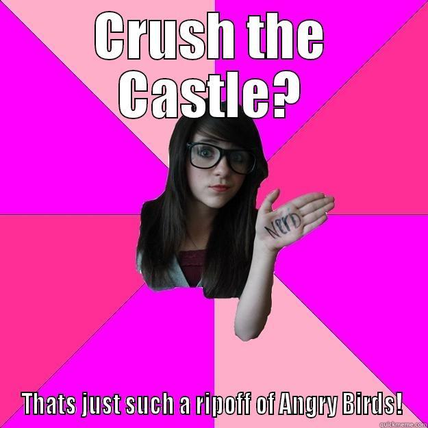 CRUSH THE CASTLE? THATS JUST SUCH A RIPOFF OF ANGRY BIRDS! Idiot Nerd Girl