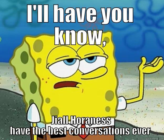 I'LL HAVE YOU KNOW, JIALL HORANESS HAVE THE BEST CONVERSATIONS EVER  Tough Spongebob