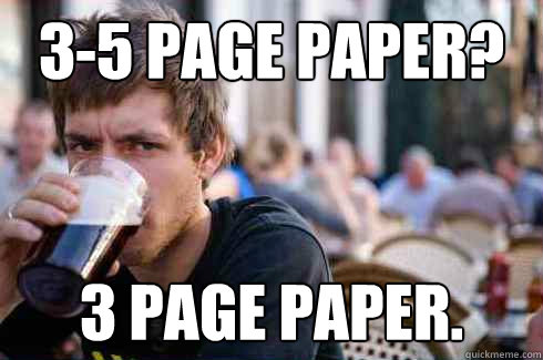 3-5 page paper? 3 page paper.  Lazy College Senior