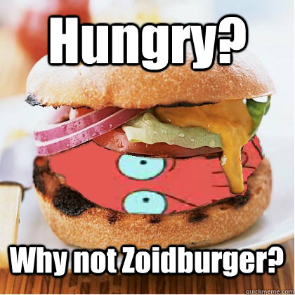 Hungry? Why not Zoidburger? - Hungry? Why not Zoidburger?  Zoidburger