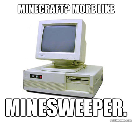 Minecraft? More like MINESWEEPER.   Your First Computer