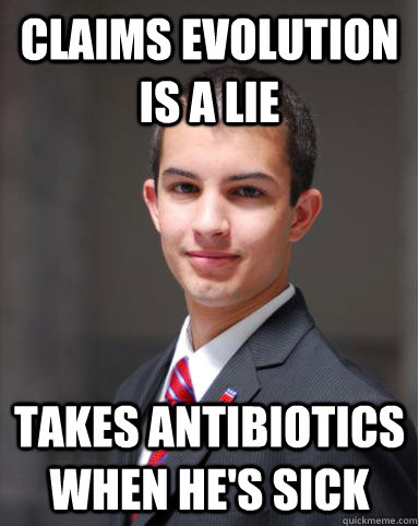 claims evolution is a lie takes antibiotics when he's sick  College Conservative