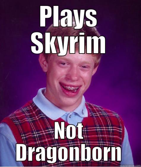 Skyrim lolz - PLAYS SKYRIM NOT DRAGONBORN Bad Luck Brian