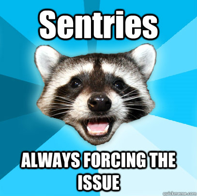 Sentries ALWAYS FORCING THE ISSUE - Sentries ALWAYS FORCING THE ISSUE  Lame Pun Coon