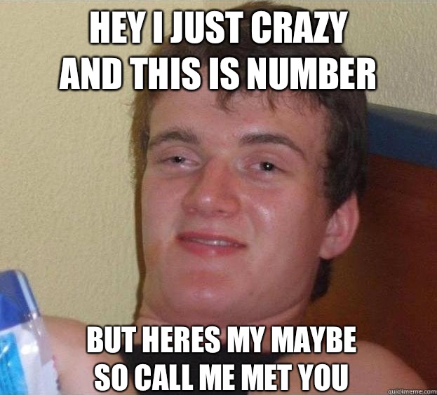 Hey i just crazy
And this is number But heres my maybe
So call me met you - Hey i just crazy
And this is number But heres my maybe
So call me met you  The High Guy