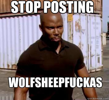 STOP POSTING WOLFSHEEPFUCKAS  Surprise Doakes