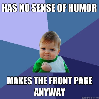 Has no sense of humor makes the front page anyway  Success Kid