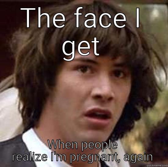 THE FACE I GET WHEN PEOPLE REALIZE I'M PREGNANT, AGAIN conspiracy keanu