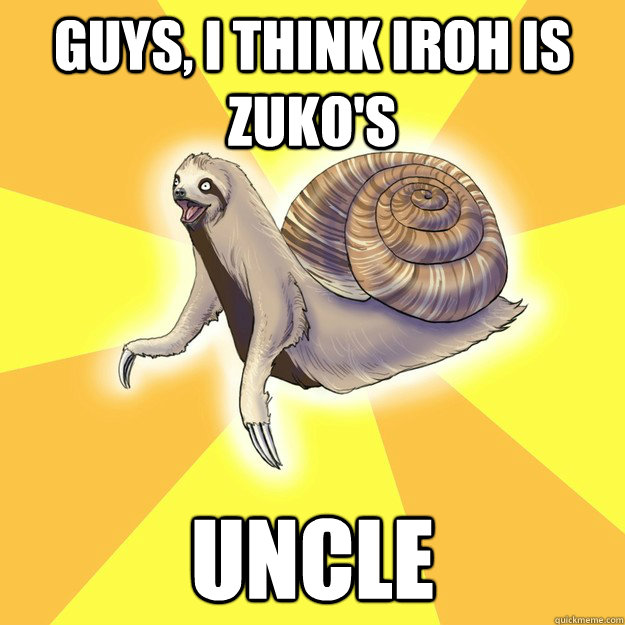 Guys, I think Iroh is Zuko's uncle - Guys, I think Iroh is Zuko's uncle  Slow Snail-Sloth
