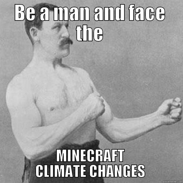 BE A MAN AND FACE THE MINECRAFT CLIMATE CHANGES overly manly man