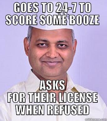 GOES TO 24-7 TO SCORE SOME BOOZE ASKS FOR THEIR LICENSE WHEN REFUSED Misc