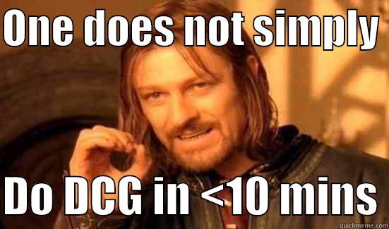 ONE DOES NOT SIMPLY   DO DCG IN <10 MINS Boromir