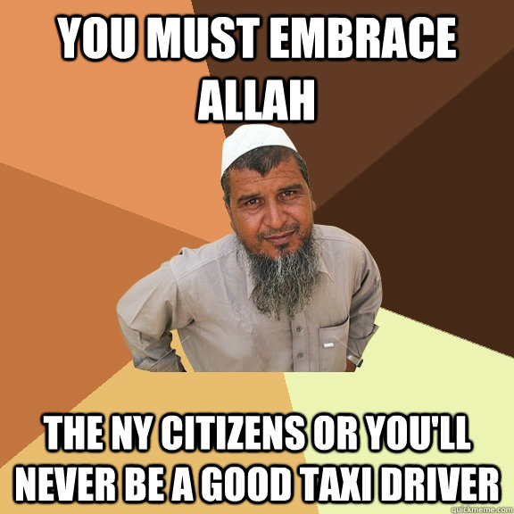 You must embrace allah the NY citizens or you'll never be a good taxi driver - You must embrace allah the NY citizens or you'll never be a good taxi driver  Ordinary Muslim Man