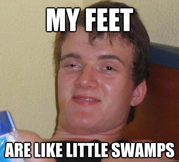 My Feet are like little swamps  10 Guy