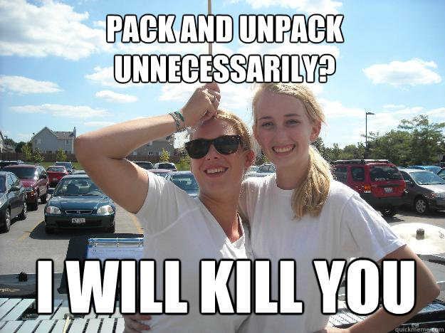 Pack and unpack unnecessarily? I WILL KILL YOU  